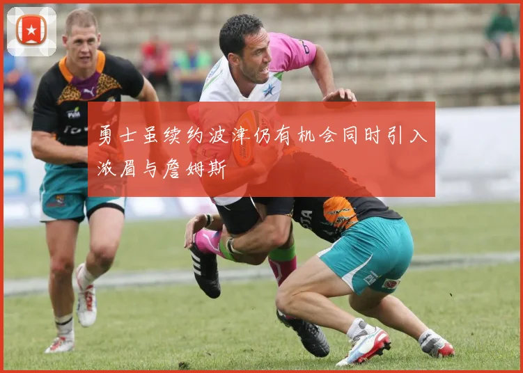 勇士虽续约波津仍有机会同时引入浓眉与詹姆斯