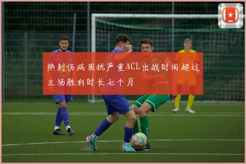 热刺伤病困扰严重ACL出战时间超过主场胜利时长七个月